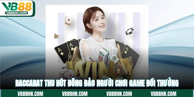 Baccarat thu hút đông đảo người chơi game đổi thưởng