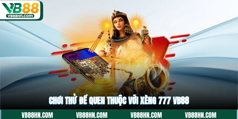 Chơi thử để quen thuộc với Xèng 777 VB88