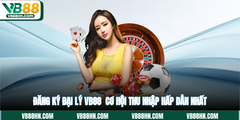 Đăng ký đại lý VB88 đem lại quyền lợi và hoa hồng hấp dẫn