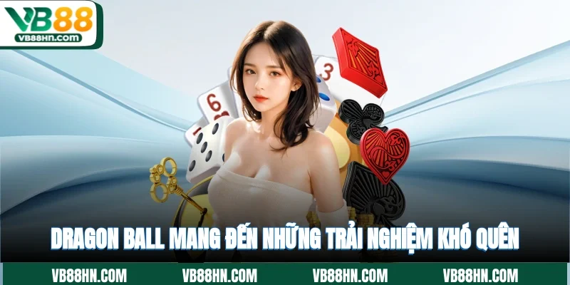 Dragon Ball mang đến những trải nghiệm khó quên