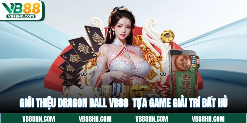 Giới thiệu Dragon Ball VB88 - Tựa game giải trí bất hủ