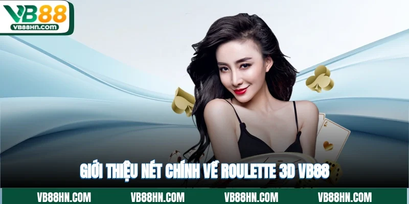 Giới thiệu nét chính về Roulette 3D VB88