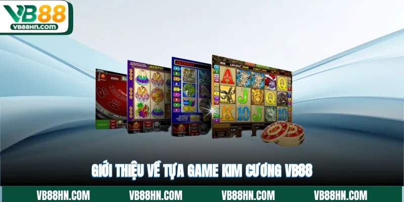 Giới thiệu về tựa game Kim cương VB88
