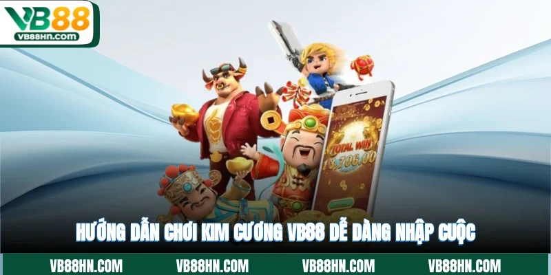 Hướng dẫn chơi Kim Cương VB88 dễ dàng nhập cuộc