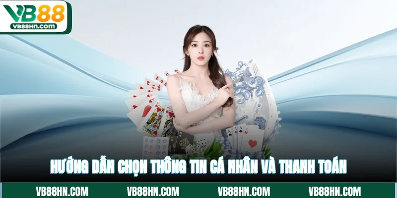 Hướng dẫn chọn thông tin cá nhân và thanh toán