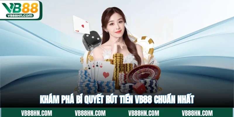 Khám phá bí quyết rút tiền VB88 chuẩn nhất