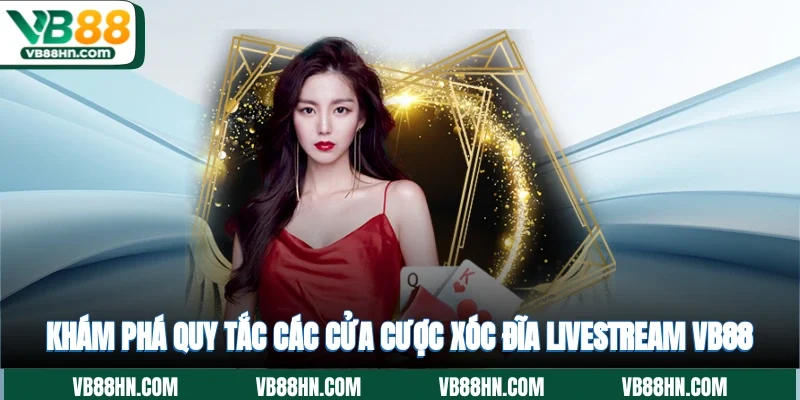 Khám phá quy tắc, các cửa cược xóc đĩa livestream VB88