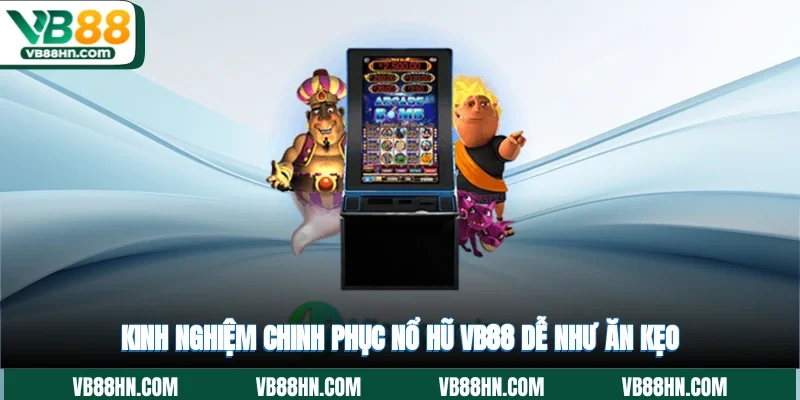 Kinh nghiệm chinh phục nổ hũ VB88 dễ như ăn kẹo