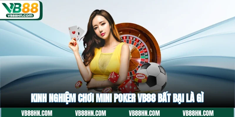 Kinh nghiệm chơi Mini poker VB88 bất bại là gì?