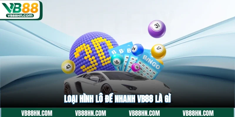 Loại hình lô đề nhanh VB88 là gì?