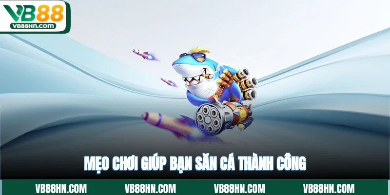 Mẹo chơi giúp bạn săn cá thành công