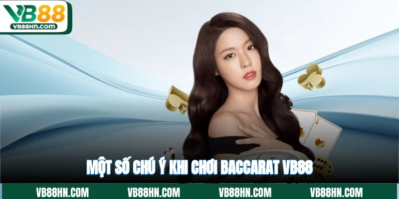 Một số chú ý khi chơi Baccarat VB88