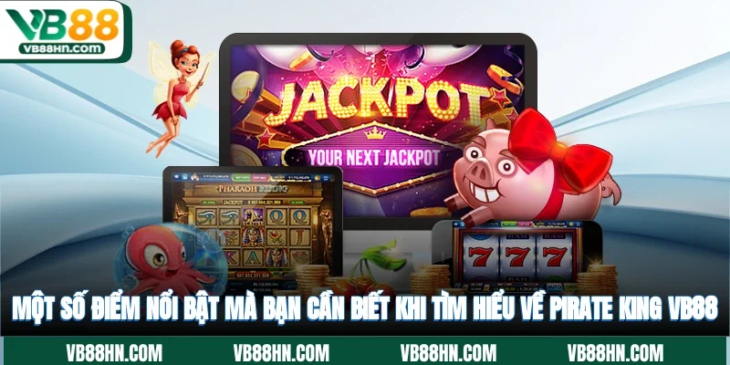 Một số điểm nổi bật mà bạn cần biết khi tìm hiểu về Pirate King VB88