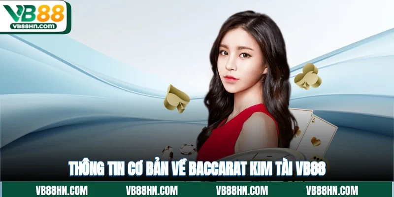 Thông tin cơ bản về Baccarat kim tài VB88