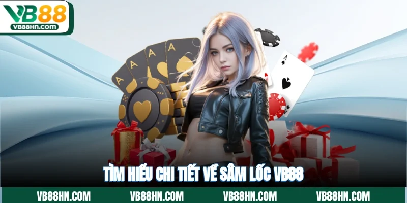 Tìm hiểu chi tiết về Sâm Lốc VB88