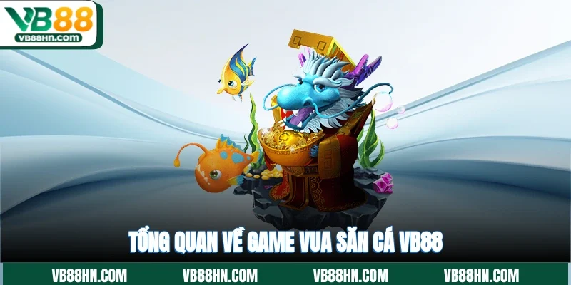 Tổng quan về game vua săn cá VB88