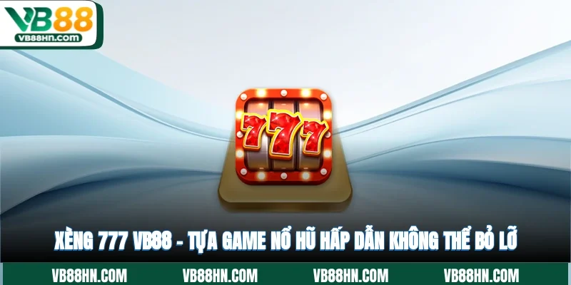 Xèng 777 VB88 hỗ trợ giao dịch, vào ván mới nhanh chóng